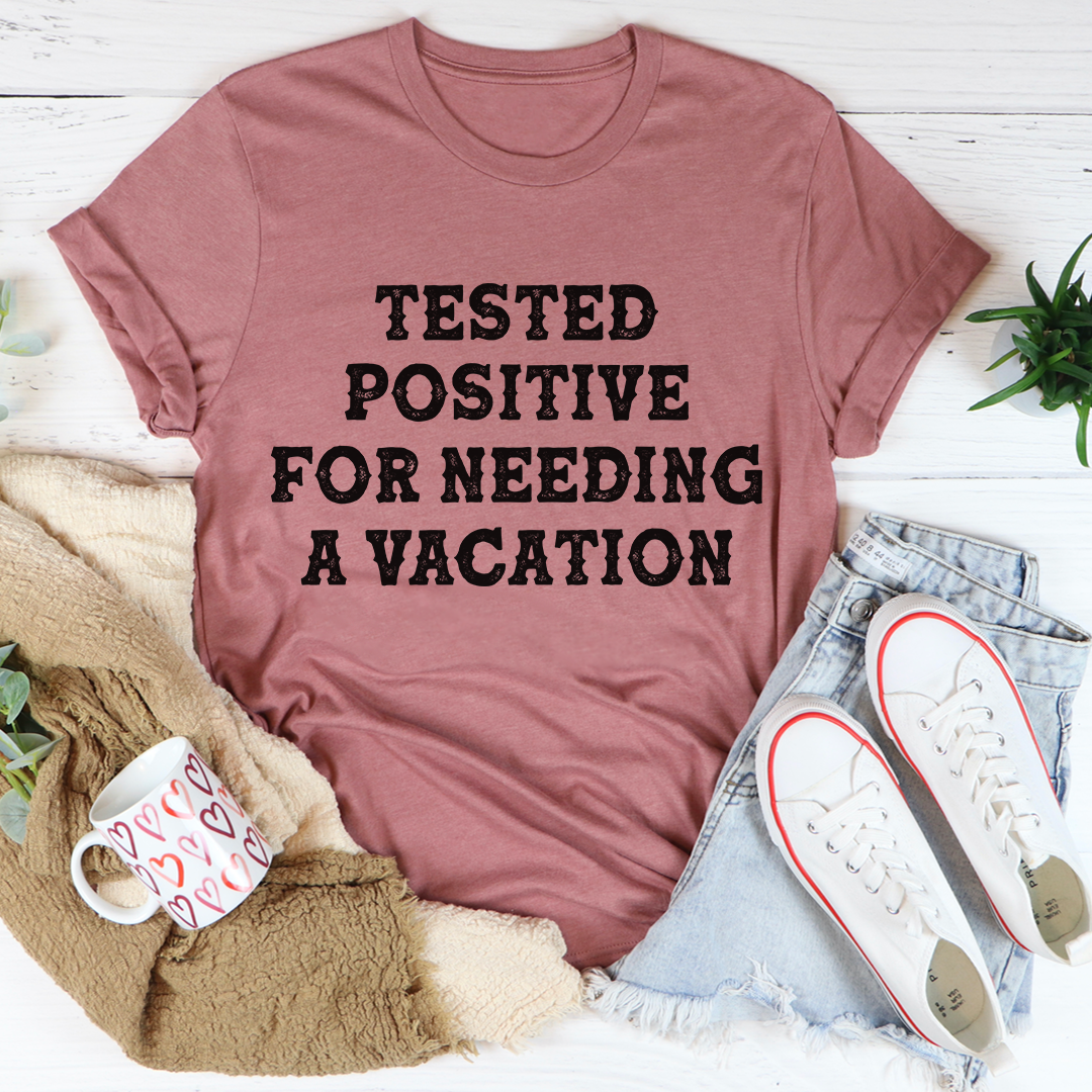 Positive I Need A Vacation T-Shirt